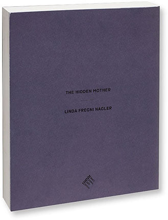 The Hidden Mother Linda Fregni Nagler - MACK