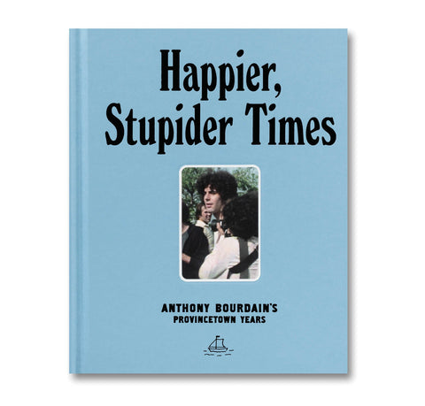 Happier, Stupider Times: Anthony Bourdain's Provincetown Years