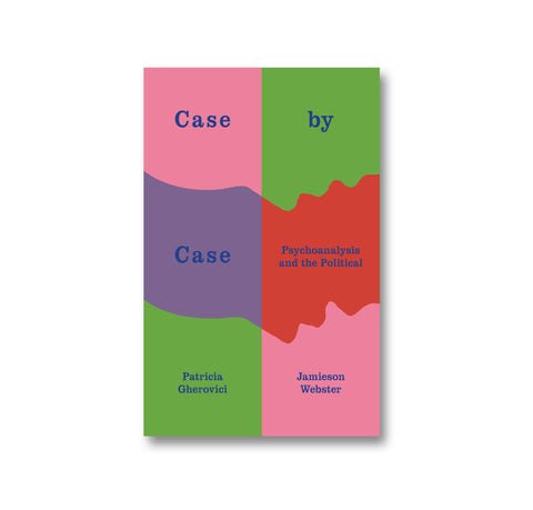 Book cover with colorful design with text that reads 'Case by Case' 'Psychoanalysis and the Political' 'Patricia Gherovici' 'Jamieson Webster'