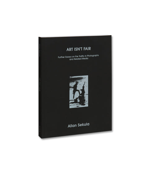 Allan Sekula, Art Isn't Fair: Further Essays on the Traffic in Photographs and Related Media - MACK