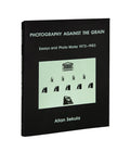 Photography Against the Grain: Essays and Photo Works, 1973–1983 <br> Allan Sekula - MACK