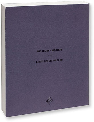 The Hidden Mother <br> Linda Fregni Nagler - MACK